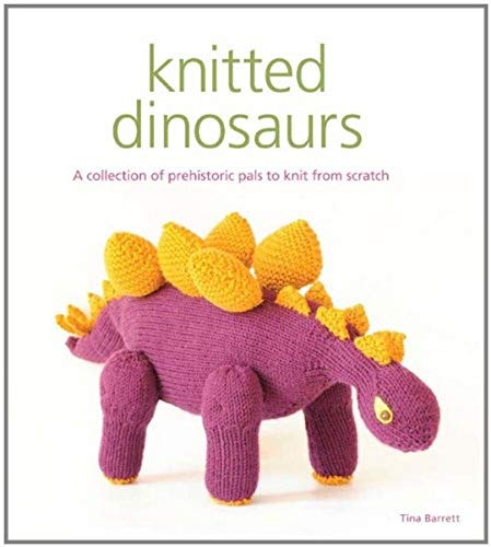 Knitted Dinosaurs: A Collection of Prehistoric Pals to Knit from Scratch von Sterling Publishing