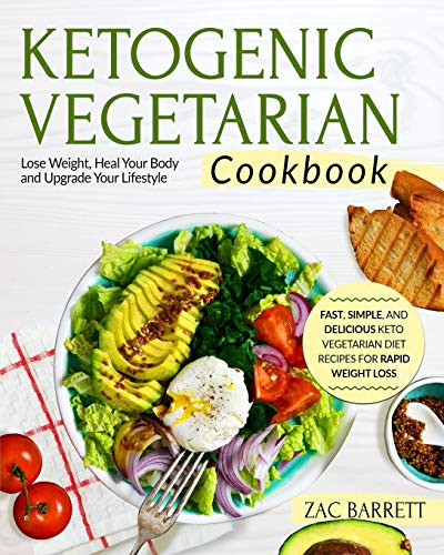 Ketogenic Vegetarian Cookbook: Fast, Simple, and Delicious Keto Vegetarian Diet Recipes For Rapid Weight Loss |Lose Weight, Heal Your Body and Upgrade ... | (Ketogenic Vegetarian Recipes, Band 1)