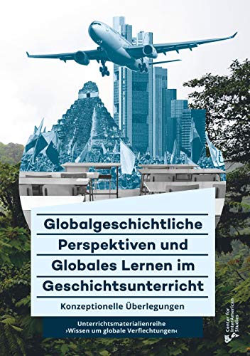 Globalgeschichtliche Perspektiven und Globales Lernen im Geschichtsunterricht: Konzeptionelle Ueberlegungen zur Unterrichtsmaterialienreihe Wissen um globale Verflechtungen