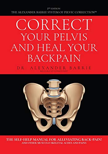Correct Your Pelvis and Heal Your Back-pain: The Self-Help Manual for Alleviating Back-Pain and Other Musculo-Skeletal Aches and Pains von ARPress