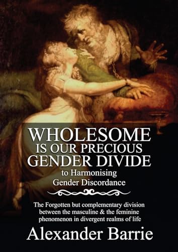 Wholesome Is Our Precious Gender Divide: The Forgotten but Complementary Division Between the Masculine & the Feminine Phenomenon in all Possible Realms of Life. von ARPress