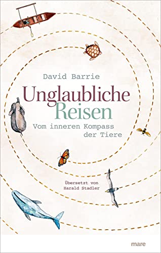 Unglaubliche Reisen: Vom inneren Kompass der Tiere von mareverlag GmbH