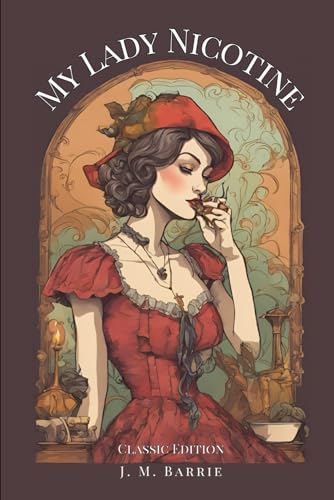 My Lady Nicotine: A Study in Smoke With Classic Illustrations My Lady Nicotine: A Study in Smoke With Classic Illustrations