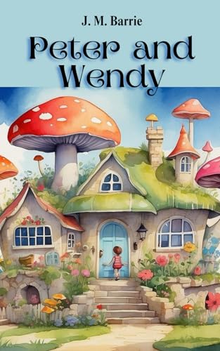 Peter and Wendy: A Magical Coming-of-Age Adventure Story Set in the Heart of Neverland Peter and Wendy: A Magical Coming-of-Age Adventure Story Set in the Heart of Neverland von Independently published