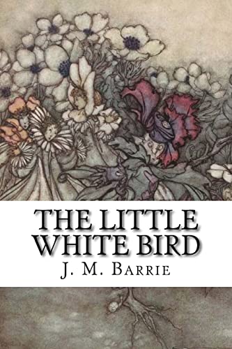 The Little White Bird: Or Adventures in Kensington Gardens The Little White Bird: Or Adventures in Kensington Gardens