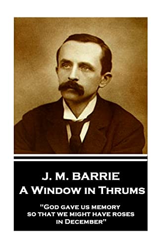 J.M. Barrie - A Window in Thrums: "God gave us memory so that we might have roses in December" von Horse's Mouth