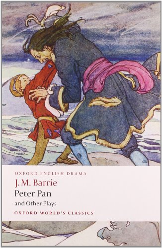 Peter Pan and Other Plays: The Admirable Crichton; Peter Pan; When Wendy Grew Up; What Every Woman Knows; Mary Rose (Oxford World’s Classics)