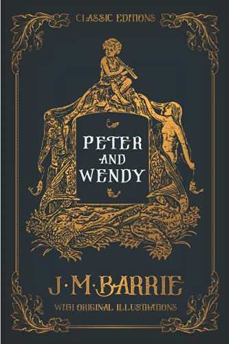 Peter and Wendy: by James Matthew Barrie with Original Illustrations Peter and Wendy: by James Matthew Barrie with Original Illustrations