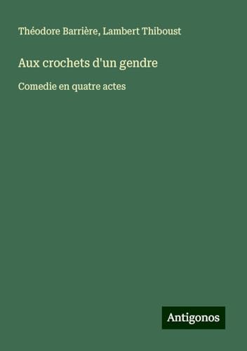 Aux crochets d'un gendre: Comedie en quatre actes von Antigonos Verlag