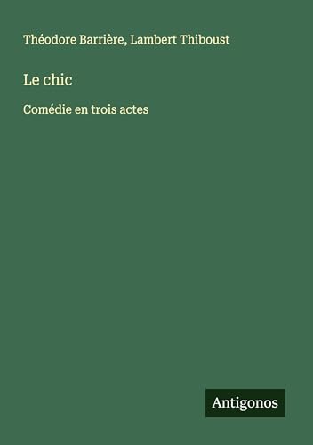 Le chic: Comédie en trois actes von Antigonos Verlag