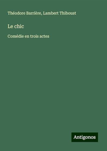 Le chic: Comédie en trois actes von Antigonos Verlag