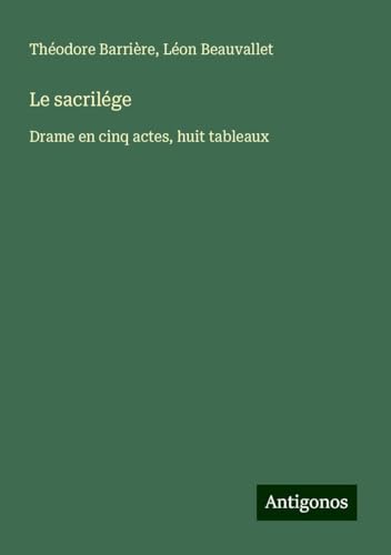 Le sacrilége: Drame en cinq actes, huit tableaux von Antigonos Verlag