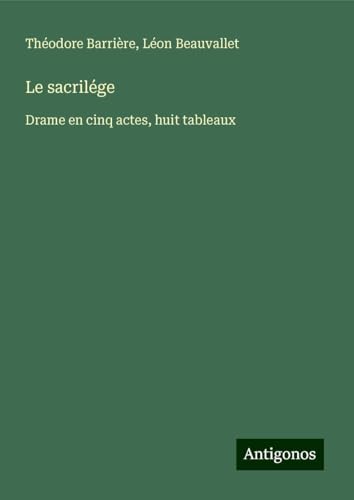 Le sacrilége: Drame en cinq actes, huit tableaux von Antigonos Verlag