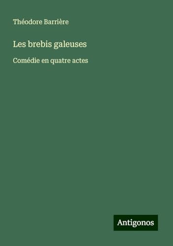 Les brebis galeuses: Comédie en quatre actes von Antigonos Verlag
