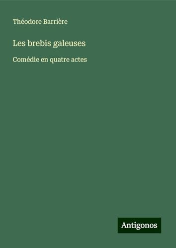 Les brebis galeuses: Comédie en quatre actes von Antigonos Verlag