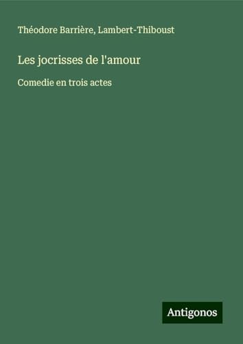 Les jocrisses de l'amour: Comedie en trois actes von Antigonos Verlag