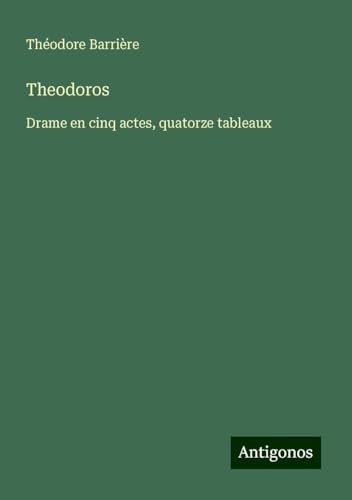 Theodoros: Drame en cinq actes, quatorze tableaux von Antigonos Verlag