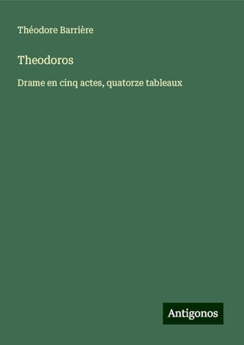 Theodoros: Drame en cinq actes, quatorze tableaux von Antigonos Verlag