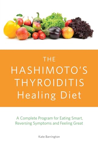 The Hashimoto's Thyroiditis Healing Diet: A Complete Program for Eating Smart, Reversing Symptoms and Feeling Great The Hashimoto's Thyroiditis Healing Diet: A Complete Program for Eating Smart, Reversing Symptoms and Feeling Great