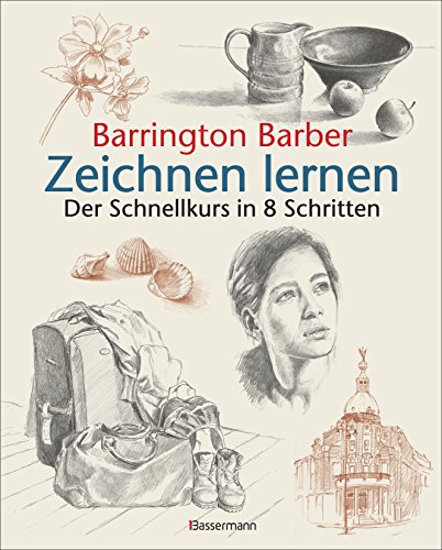 Zeichnen lernen: Die schnelle Zeichenschule in 8 Schritten:Stillleben, Landschaften, Porträts Schritt für Schritt erklärt für Anfänger: Der Schnellkurs in 8 Schritten