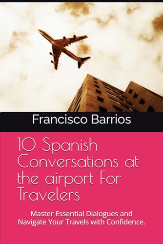 10 Spanish Conversations at the airport For Travelers: Master Essential Dialogues and Navigate Your Travels with Confidence. von Independently published