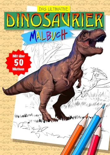 Das ultimative Dinosaurier Malbuch: Für Kinder ab 6 Jahren