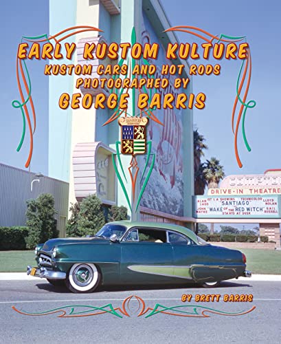 Early Kustom Kulture: Kustom Cars and Hot Rods Photographed by George Barris