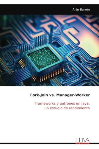 Fork-Join vs. Manager-Worker: Frameworks y patrones en Java: un estudio de rendimiento von Eliva Press