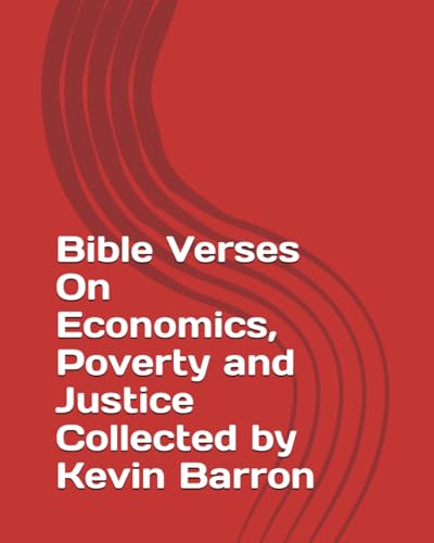 Bible Verses On Economics, Poverty and Justice Collected by Kevin Barron von Independently published