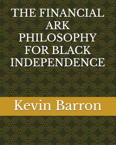 THE FINANCIAL ARK PHILOSOPHY FOR BLACK INDEPENDENCE