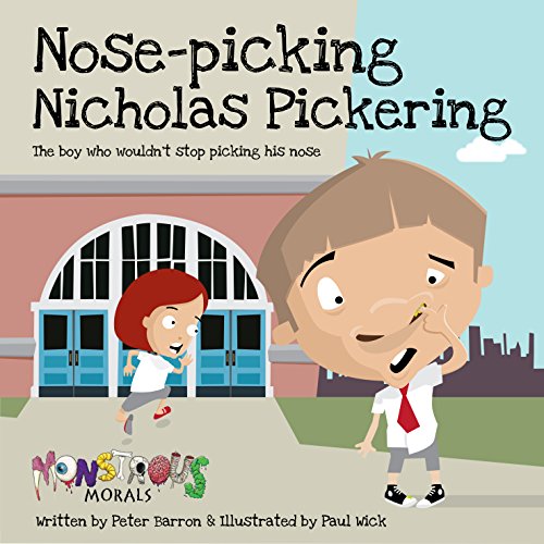 Nose Picking Nicholas Pickering: The Boy Who Wouldn't Stop Picking His Nose (Monstrous Morals)