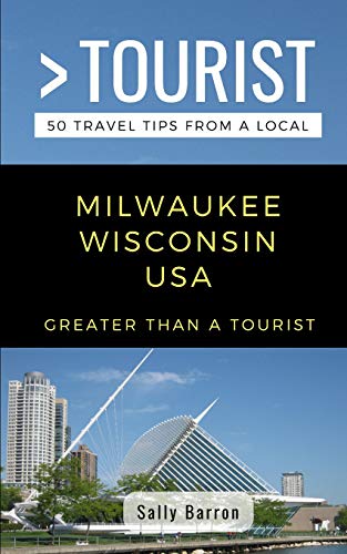 Greater Than a Tourist- Milwaukee Wisconsin USA: 50 Travel Tips from a Local (Greater Than a Tourist Wisconsin, Band 307)