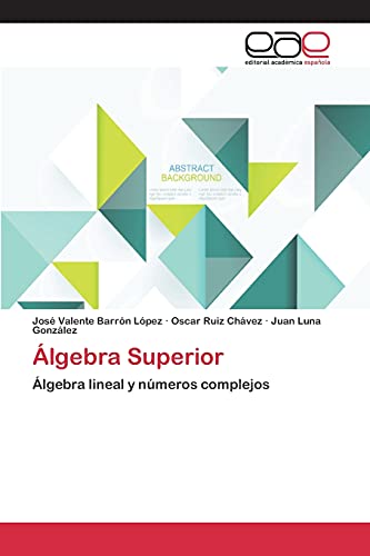 Álgebra Superior: Álgebra lineal y números complejos
