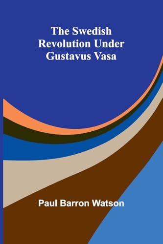 The Swedish Revolution Under Gustavus Vasa von Alpha Edition