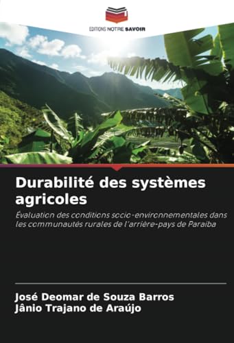 Durabilité des systèmes agricoles: Évaluation des conditions socio-environnementales dans les communautés rurales de l'arrière-pays de Paraiba von Editions Notre Savoir