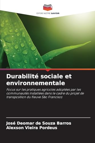 Durabilité sociale et environnementale: Focus sur les pratiques agricoles adoptées par les communautés installées dans le cadre du projet de transposition du fleuve São Francisco von Editions Notre Savoir