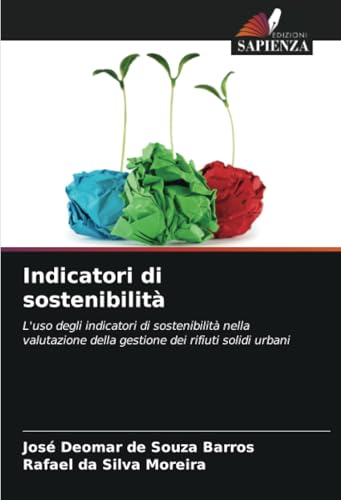 Indicatori di sostenibilità: L'uso degli indicatori di sostenibilità nella valutazione della gestione dei rifiuti solidi urbani von Edizioni Sapienza