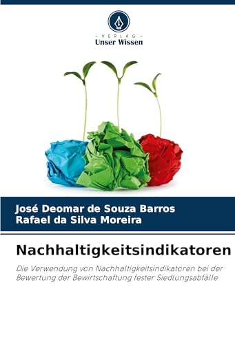 Nachhaltigkeitsindikatoren: Die Verwendung von Nachhaltigkeitsindikatoren bei der Bewertung der Bewirtschaftung fester Siedlungsabfälle von Verlag Unser Wissen