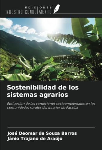 Sostenibilidad de los sistemas agrarios: Evaluación de las condiciones socioambientales en las comunidades rurales del interior de Paraiba von Ediciones Nuestro Conocimiento