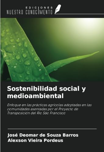 Sostenibilidad social y medioambiental: Enfoque en las prácticas agrícolas adoptadas en las comunidades asentadas por el Proyecto de Transposición del Río São Francisco von Ediciones Nuestro Conocimiento