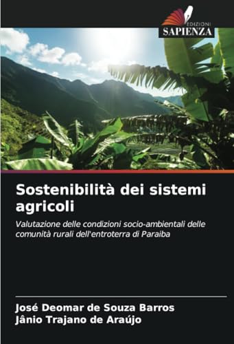 Sostenibilità dei sistemi agricoli: Valutazione delle condizioni socio-ambientali delle comunità rurali dell'entroterra di Paraiba von Edizioni Sapienza