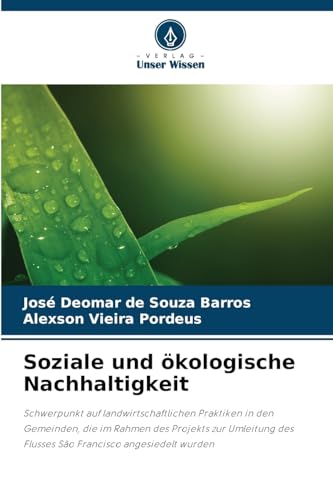Soziale und ökologische Nachhaltigkeit: Schwerpunkt auf landwirtschaftlichen Praktiken in den Gemeinden, die im Rahmen des Projekts zur Umleitung des Flusses São Francisco angesiedelt wurden von Verlag Unser Wissen