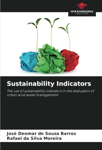 Sustainability Indicators: The use of sustainability indicators in the evaluation of urban solid waste management von Our Knowledge Publishing