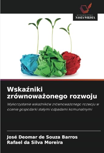 Wskaźniki zrównoważonego rozwoju: Wykorzystanie wskaźników zrównoważonego rozwoju w ocenie gospodarki stałymi odpadami komunalnymi: Wykorzystanie ... gospodarki sta¿ymi odpadami komunalnymi von Wydawnictwo Nasza Wiedza