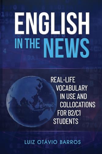 English in the News: Real-life Vocabulary in Use and Collocations for B2/C1 Students English in the News: Real-life Vocabulary in Use and Collocations for B2/C1 Students