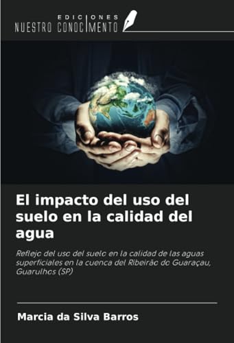 El impacto del uso del suelo en la calidad del agua: Reflejo del uso del suelo en la calidad de las aguas superficiales en la cuenca del Ribeirão do Guaraçau, Guarulhos (SP) von Ediciones Nuestro Conocimiento