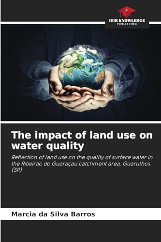 The impact of land use on water quality: Reflection of land use on the quality of surface water in the Ribeirão do Guaraçau catchment area, Guarulhos (SP) von Our Knowledge Publishing