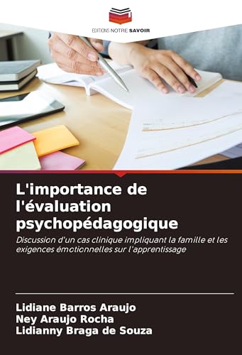 L'importance de l'évaluation psychopédagogique: Discussion d'un cas clinique impliquant la famille et les exigences émotionnelles sur l'apprentissage von Editions Notre Savoir