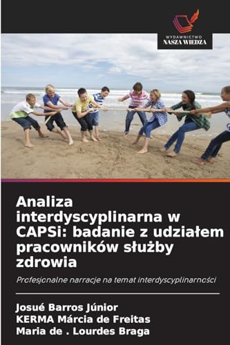 Analiza interdyscyplinarna w CAPSi: badanie z udziałem pracowników służby zdrowia: Profesjonalne narracje na temat interdyscyplinarności: Profesjonalne narracje na temat interdyscyplinarno¿ci von Wydawnictwo Nasza Wiedza
