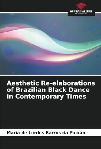 Aesthetic Re-elaborations of Brazilian Black Dance in Contemporary Times: DE von Our Knowledge Publishing